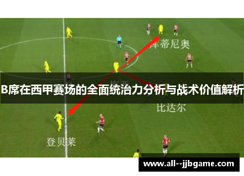 B席在西甲赛场的全面统治力分析与战术价值解析 B席在西甲赛场的全面统治力分析与战术价值解析