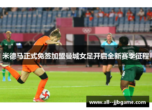 米德马正式免签加盟曼城女足开启全新赛季征程