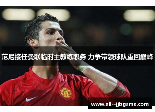 范尼接任曼联临时主教练职务 力争带领球队重回巅峰